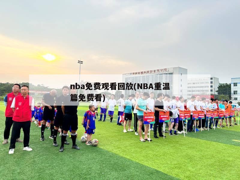 nba免费观看回放(NBA重温篇免费看)