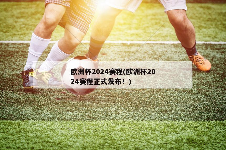 欧洲杯2024赛程(欧洲杯2024赛程正式发布！)